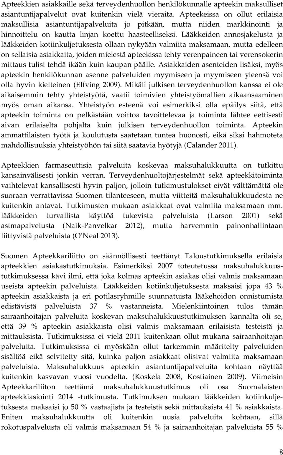 Lääkkeiden annosjakelusta ja lääkkeiden kotiinkuljetuksesta ollaan nykyään valmiita maksamaan, mutta edelleen on sellaisia asiakkaita, joiden mielestä apteekissa tehty verenpaineen tai verensokerin