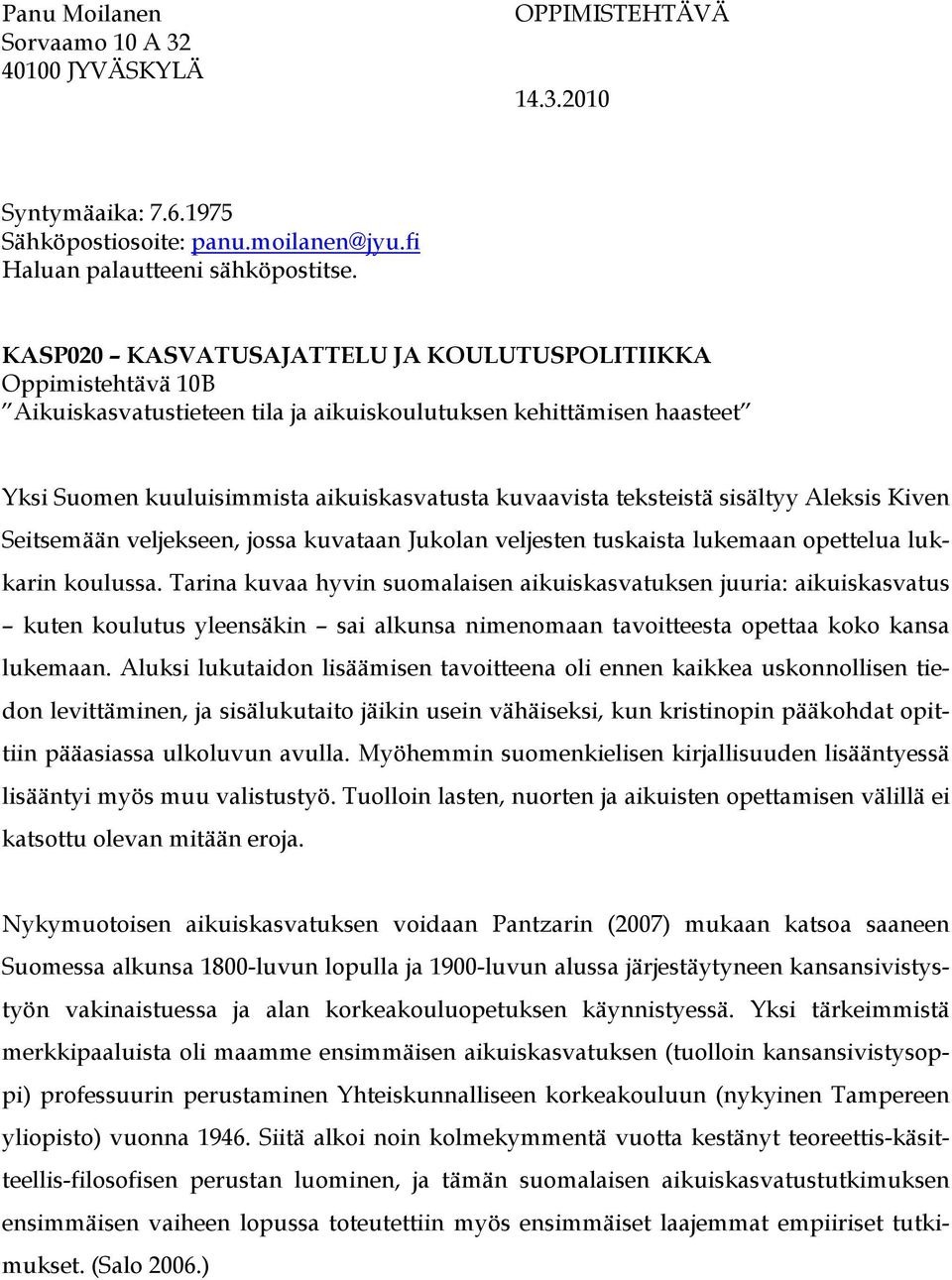 teksteistä sisältyy Aleksis Kiven Seitsemään veljekseen, jossa kuvataan Jukolan veljesten tuskaista lukemaan opettelua lukkarin koulussa.