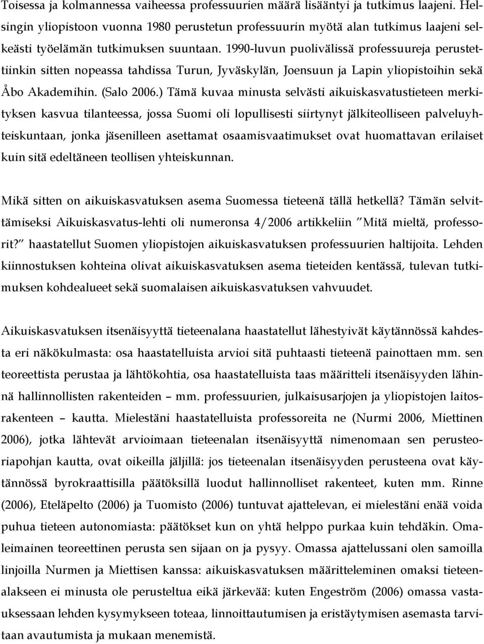 1990-luvun puolivälissä professuureja perustettiinkin sitten nopeassa tahdissa Turun, Jyväskylän, Joensuun ja Lapin yliopistoihin sekä Åbo Akademihin. (Salo 2006.