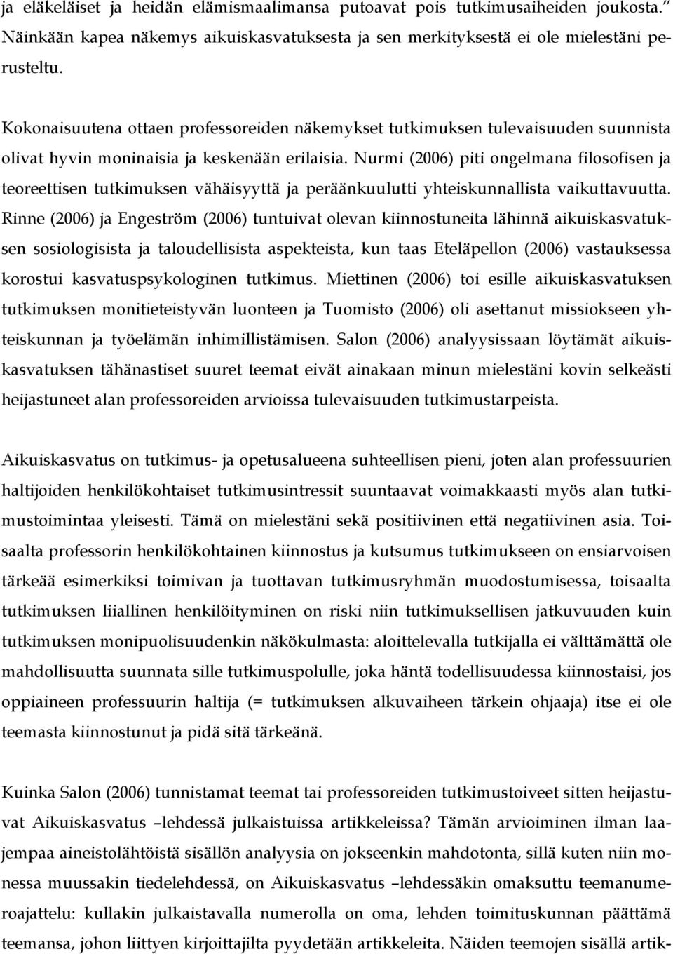 Nurmi (2006) piti ongelmana filosofisen ja teoreettisen tutkimuksen vähäisyyttä ja peräänkuulutti yhteiskunnallista vaikuttavuutta.