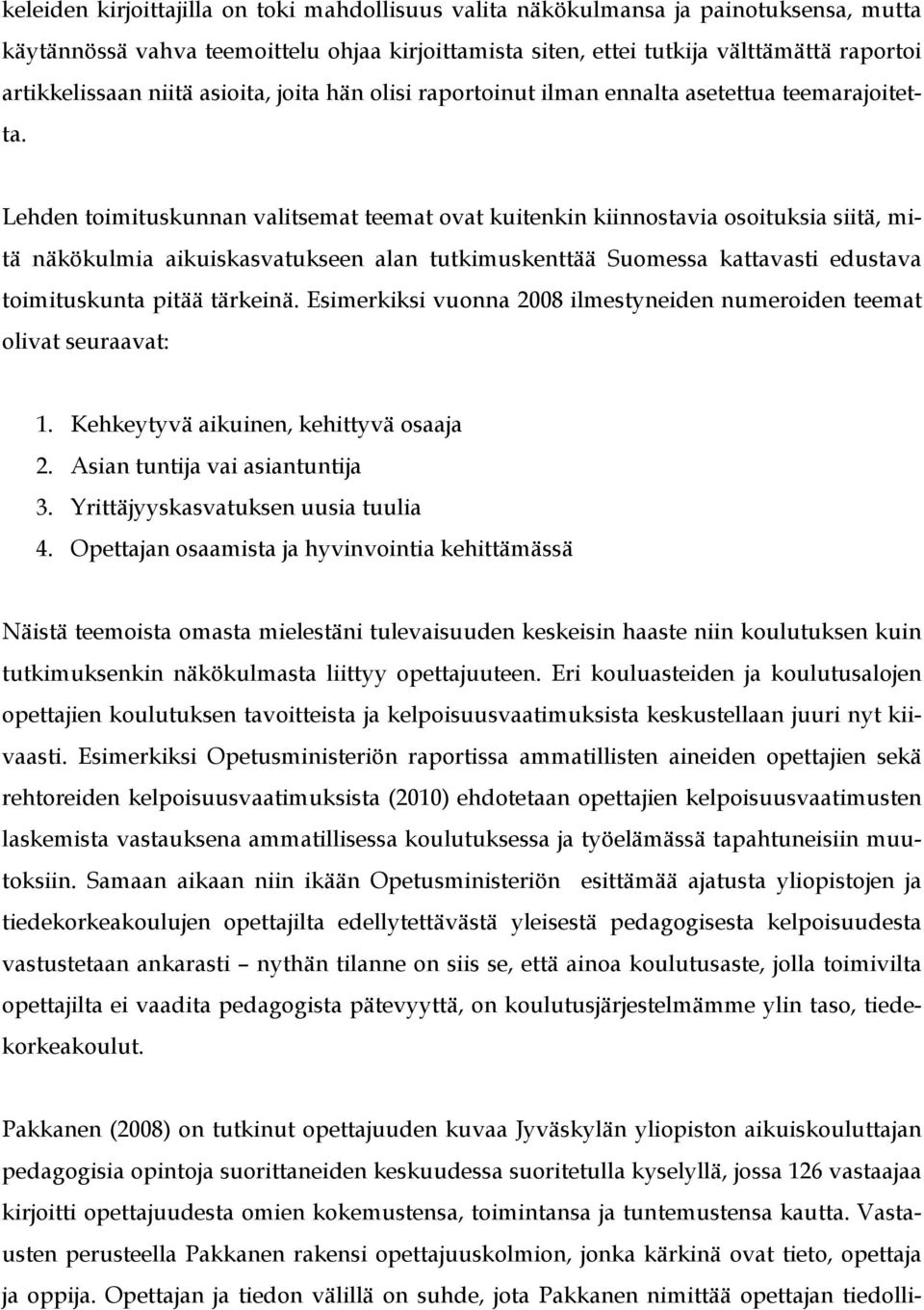 Lehden toimituskunnan valitsemat teemat ovat kuitenkin kiinnostavia osoituksia siitä, mitä näkökulmia aikuiskasvatukseen alan tutkimuskenttää Suomessa kattavasti edustava toimituskunta pitää tärkeinä.