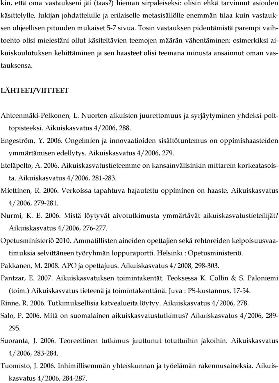 Tosin vastauksen pidentämistä parempi vaihtoehto olisi mielestäni ollut käsiteltävien teemojen määrän vähentäminen: esimerkiksi aikuiskoulutuksen kehittäminen ja sen haasteet olisi teemana minusta