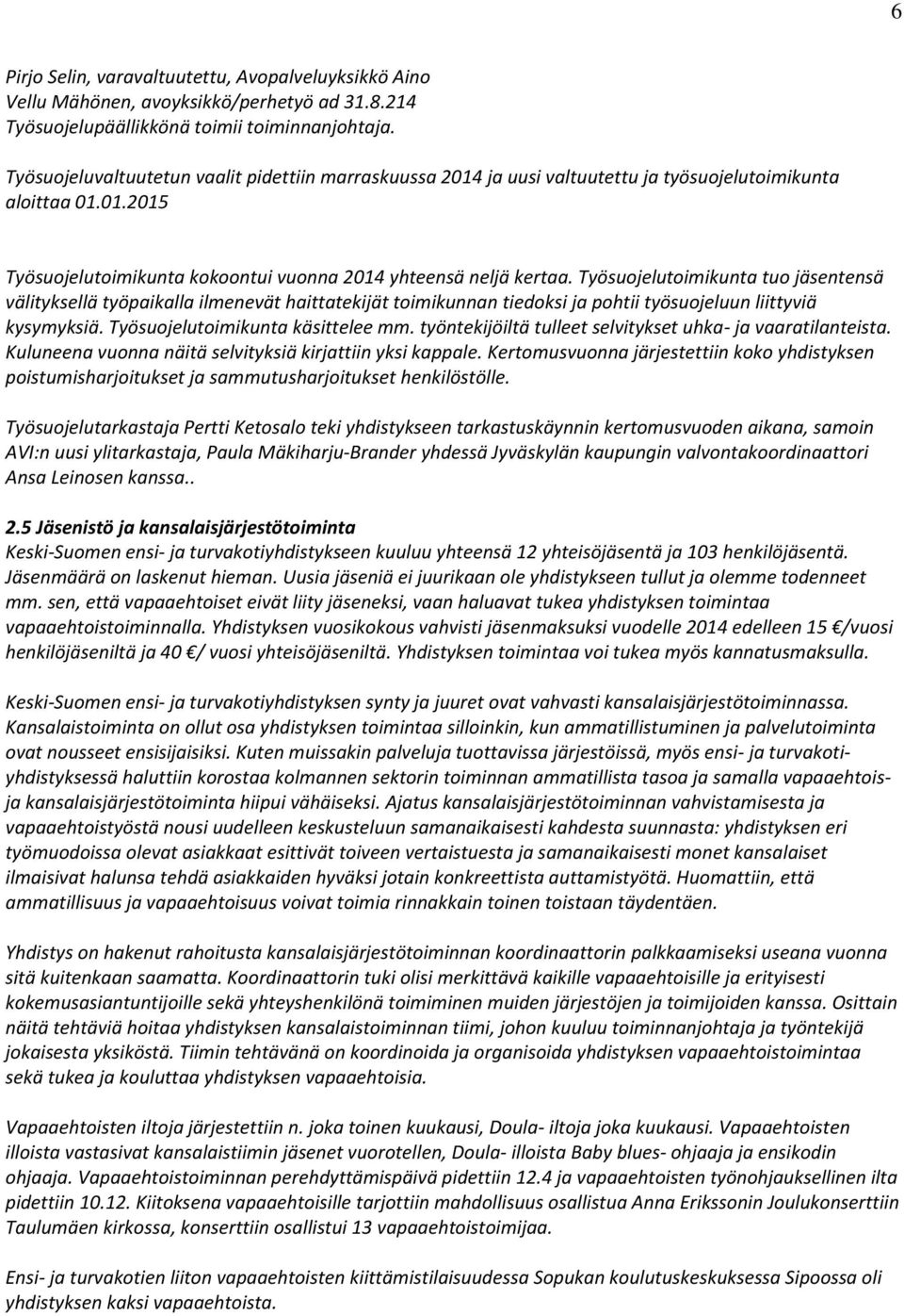 Työsuojelutoimikunta tuo jäsentensä välityksellä työpaikalla ilmenevät haittatekijät toimikunnan tiedoksi ja pohtii työsuojeluun liittyviä kysymyksiä. Työsuojelutoimikunta käsittelee mm.