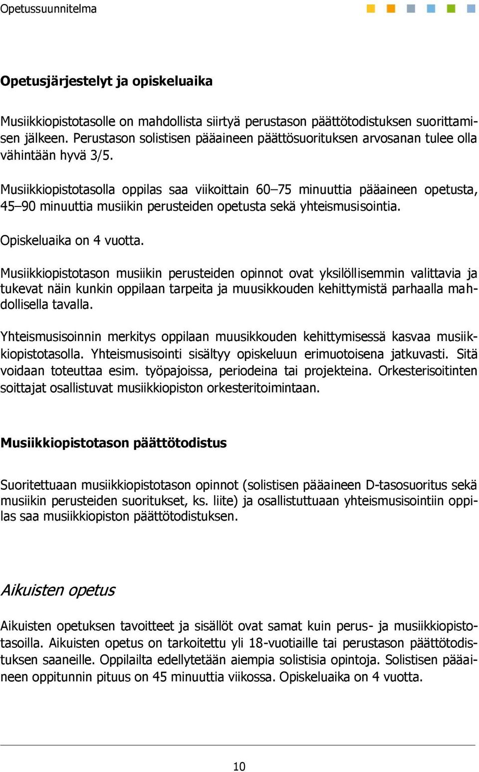 Musiikkiopistotasolla oppilas saa viikoittain 60 75 minuuttia pääaineen opetusta, 45 90 minuuttia musiikin perusteiden opetusta sekä yhteismusisointia. Opiskeluaika on 4 vuotta.