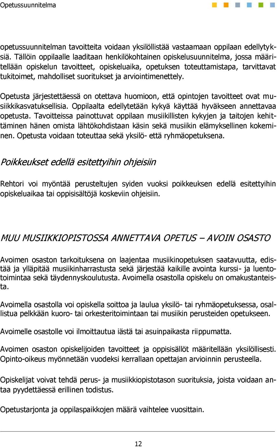 arviointimenettely. Opetusta järjestettäessä on otettava huomioon, että opintojen tavoitteet ovat musiikkikasvatuksellisia. Oppilaalta edellytetään kykyä käyttää hyväkseen annettavaa opetusta.