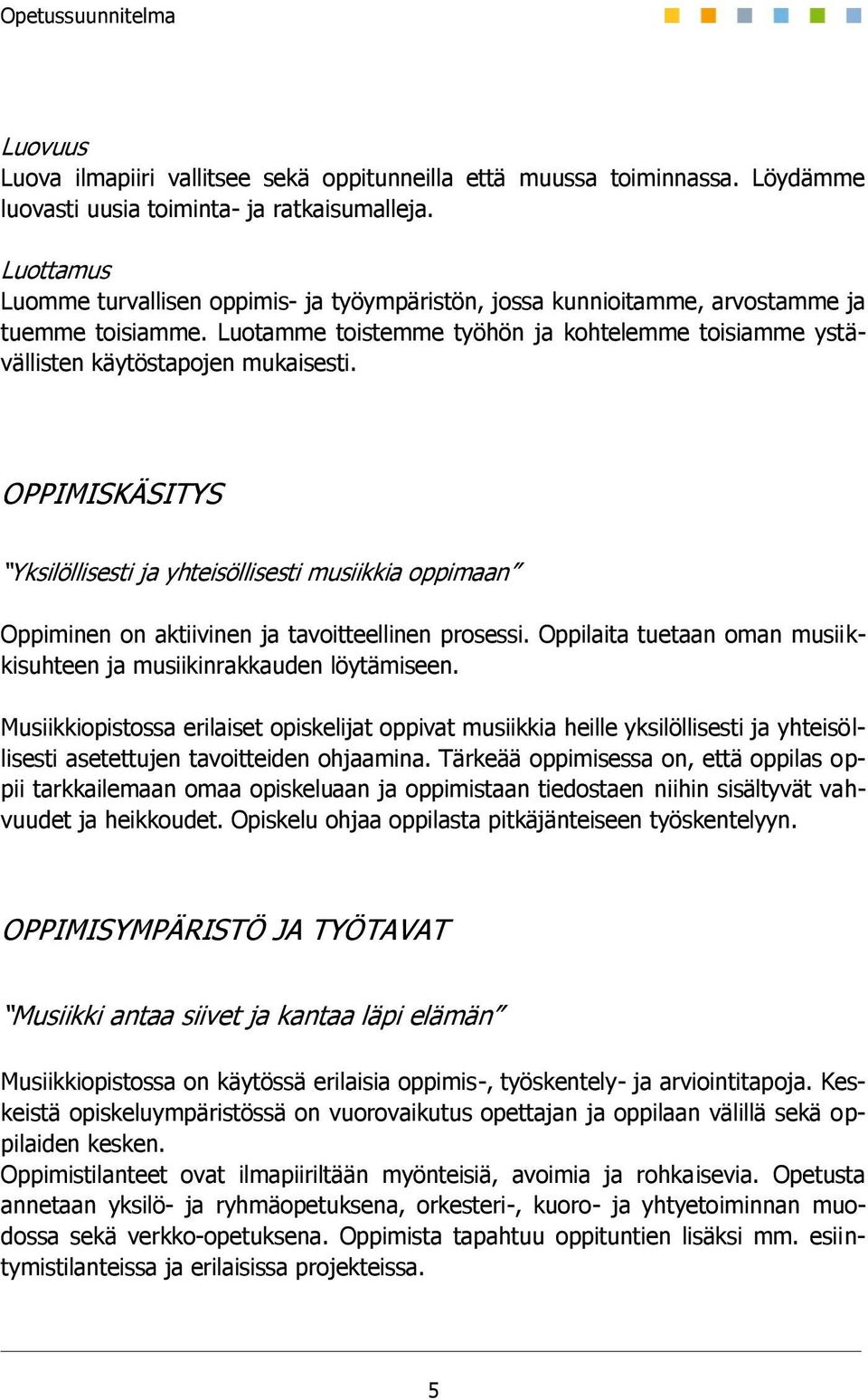 OPPIMISKÄSITYS Yksilöllisesti ja yhteisöllisesti musiikkia oppimaan Oppiminen on aktiivinen ja tavoitteellinen prosessi. Oppilaita tuetaan oman musiikkisuhteen ja musiikinrakkauden löytämiseen.