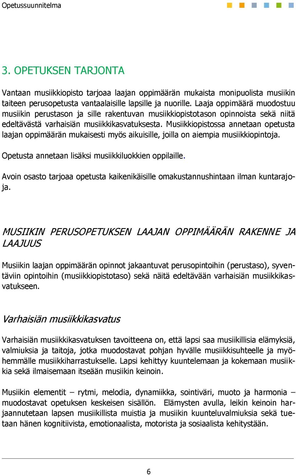 Musiikkiopistossa annetaan opetusta laajan oppimäärän mukaisesti myös aikuisille, joilla on aiempia musiikkiopintoja. Opetusta annetaan lisäksi musiikkiluokkien oppilaille.