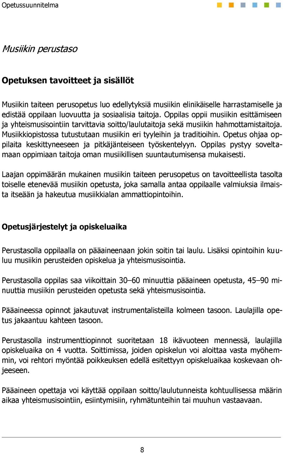 Opetus ohjaa oppilaita keskittyneeseen ja pitkäjänteiseen työskentelyyn. Oppilas pystyy soveltamaan oppimiaan taitoja oman musiikillisen suuntautumisensa mukaisesti.