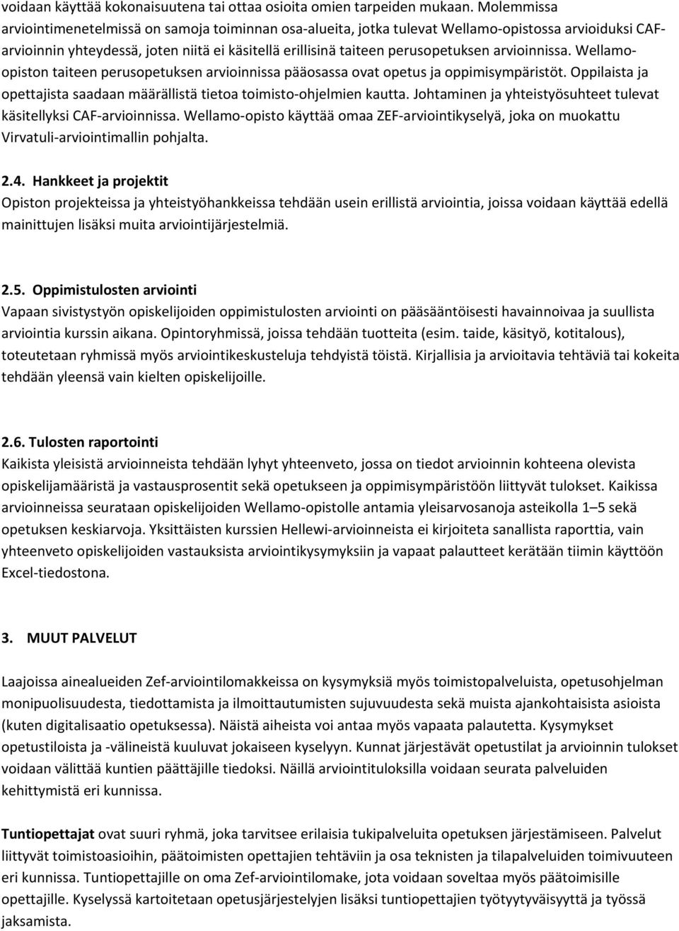 arvioinnissa. Wellamoopiston taiteen perusopetuksen arvioinnissa pääosassa ovat opetus ja oppimisympäristöt. Oppilaista ja opettajista saadaan määrällistä tietoa toimisto ohjelmien kautta.