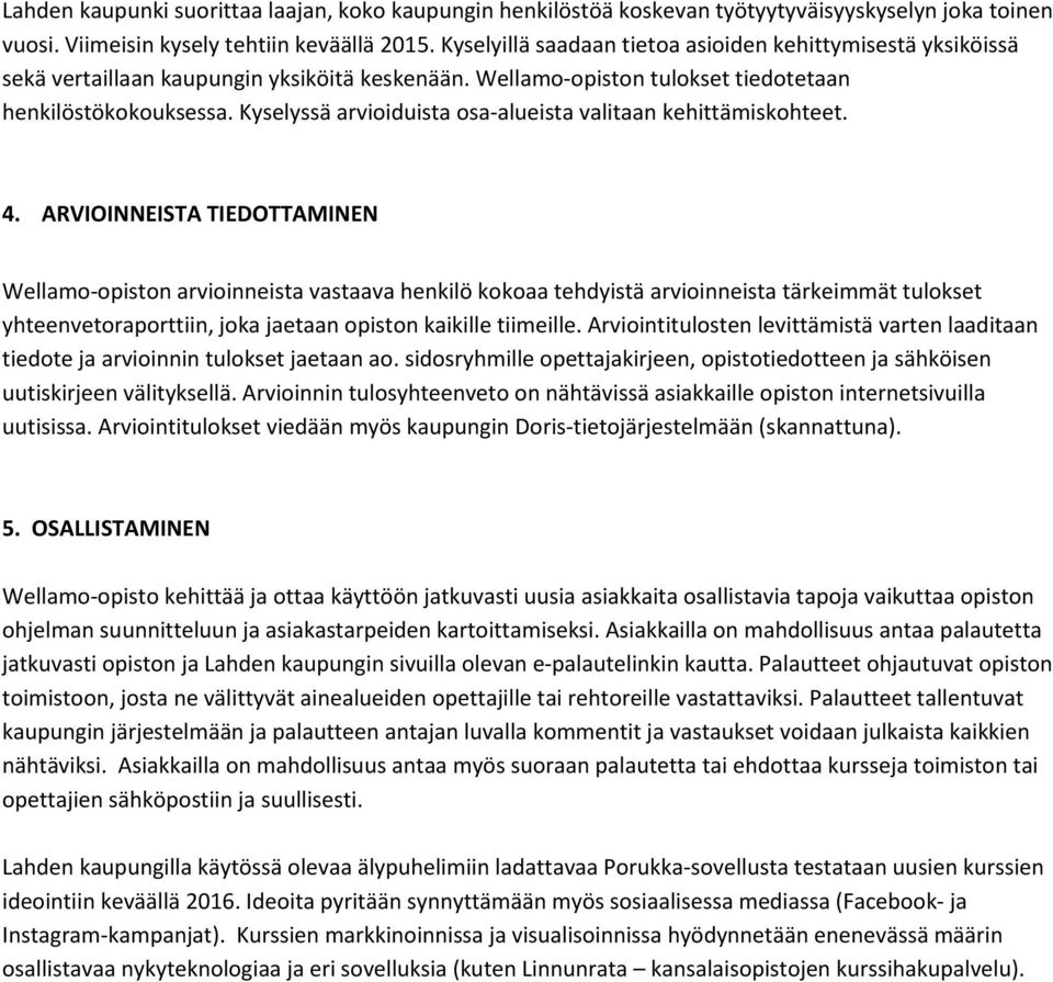 Kyselyssä arvioiduista osa alueista valitaan kehittämiskohteet. 4.