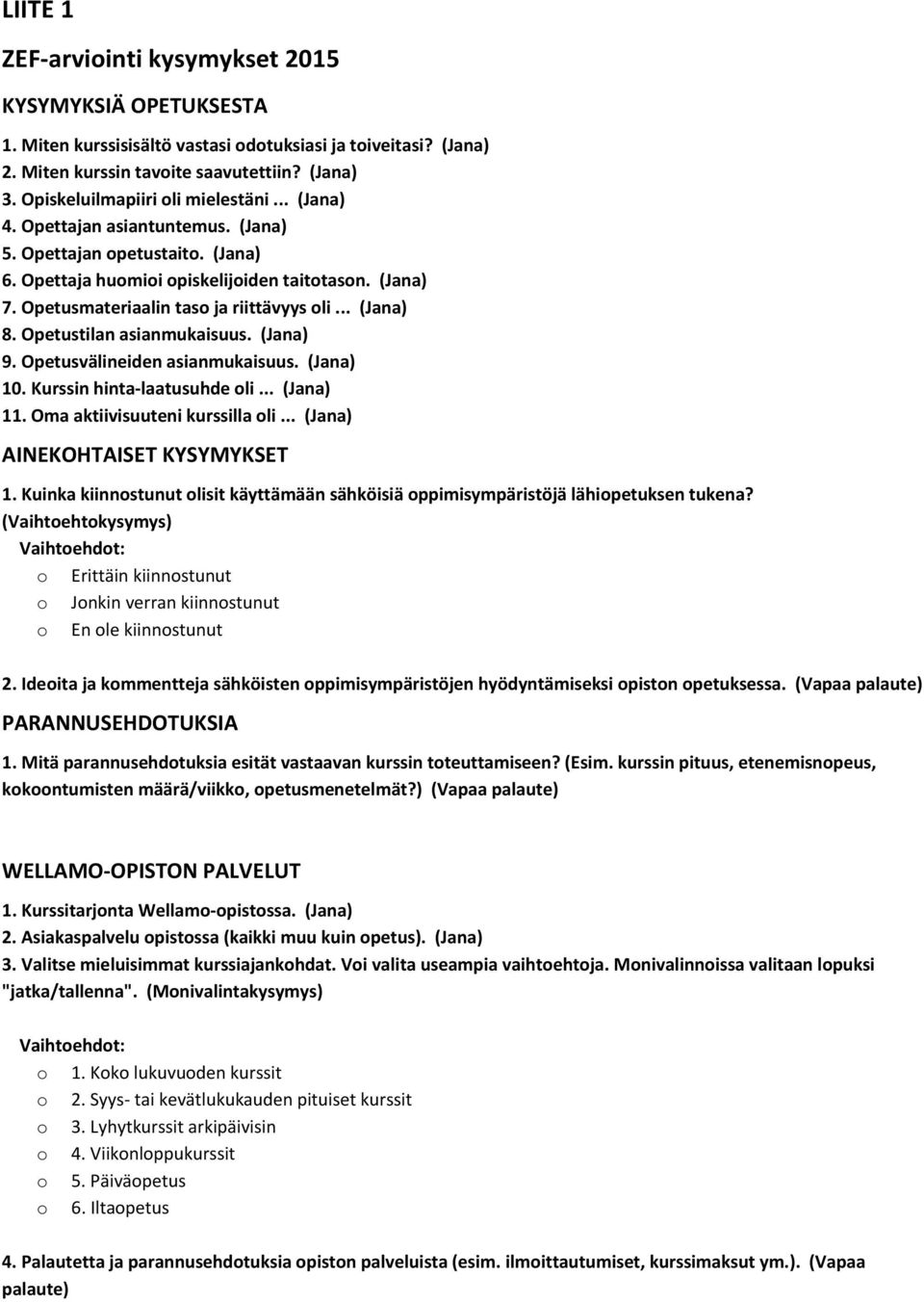 Opetusmateriaalin taso ja riittävyys oli... (Jana) 8. Opetustilan asianmukaisuus. (Jana) 9. Opetusvälineiden asianmukaisuus. (Jana) 10. Kurssin hinta laatusuhde oli... (Jana) 11.