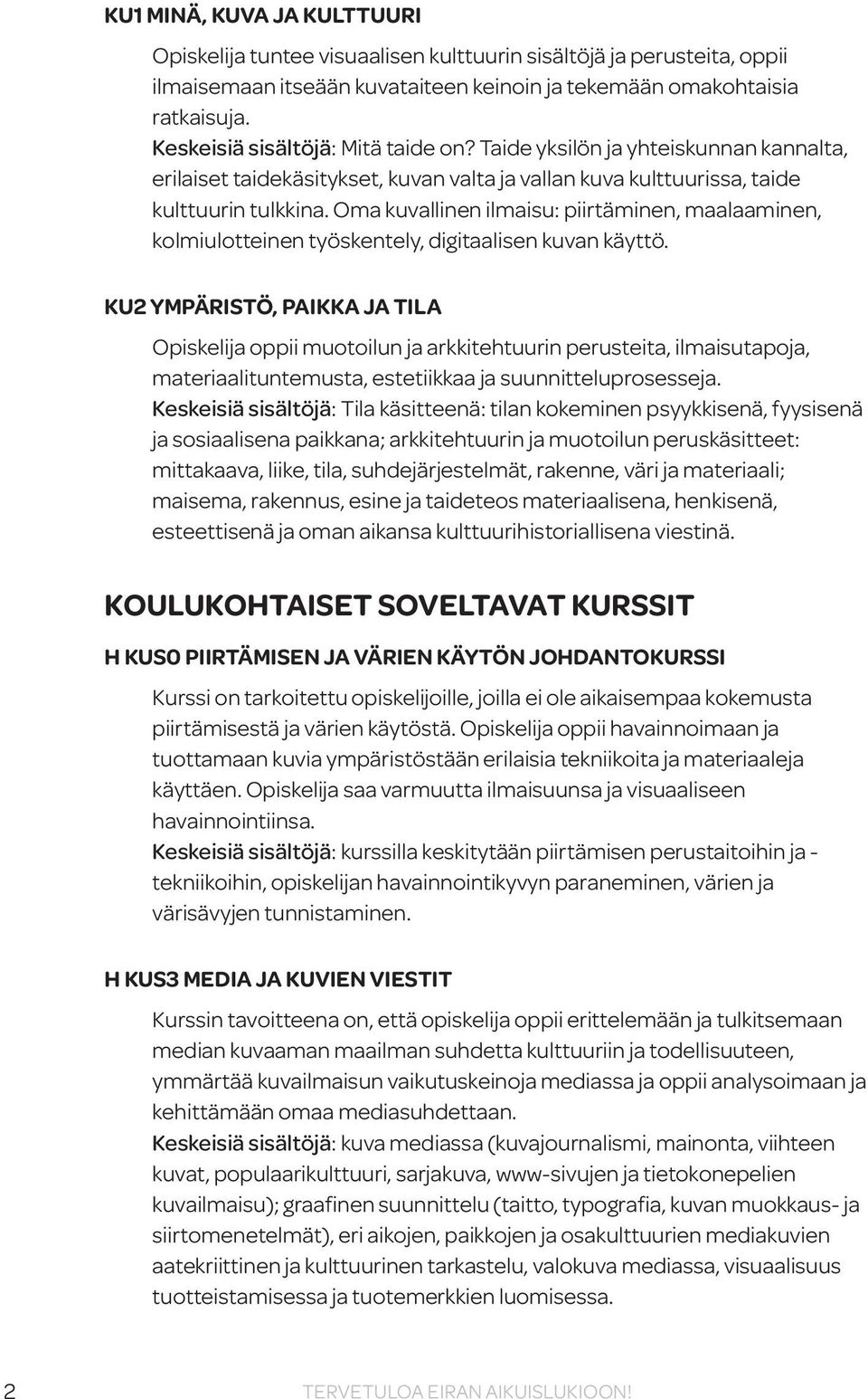 Oma kuvallinen ilmaisu: piirtäminen, maalaaminen, kolmiulotteinen työskentely, digitaalisen kuvan käyttö.