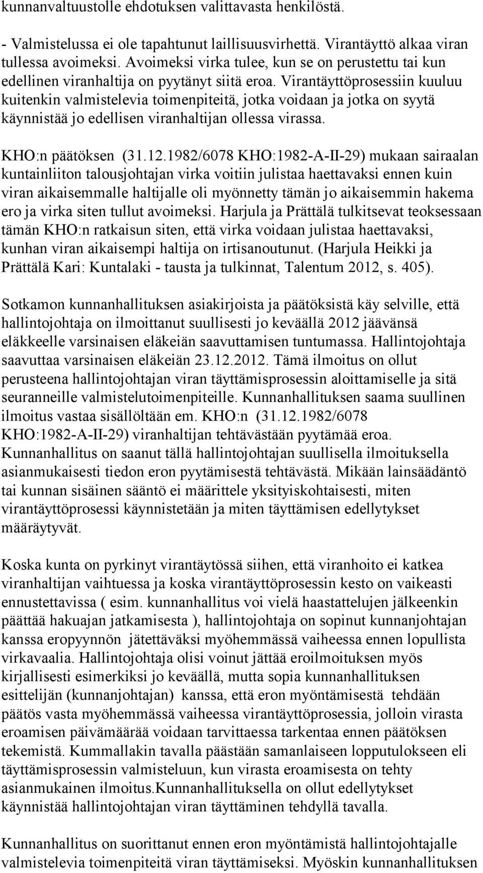 Virantäyttöprosessiin kuuluu kuitenkin valmistelevia toimenpiteitä, jotka voidaan ja jotka on syytä käynnistää jo edellisen viranhaltijan ollessa virassa. KHO:n päätöksen (31.12.