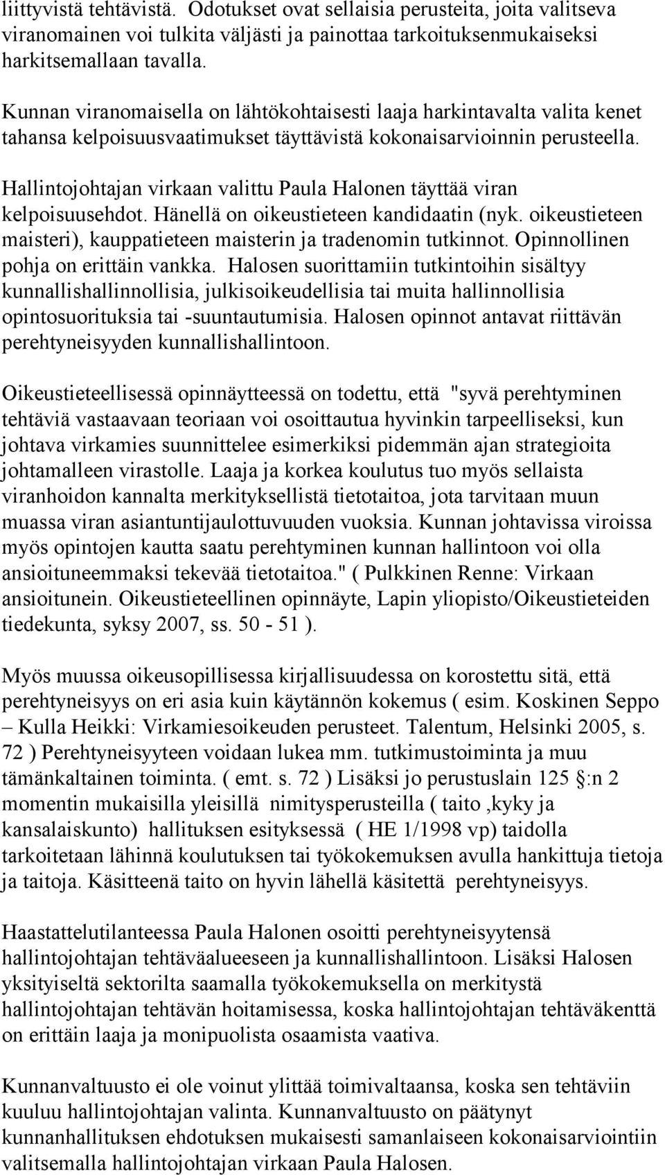 Hallintojohtajan virkaan valittu Paula Halonen täyttää viran kelpoisuusehdot. Hänellä on oikeustieteen kandidaatin (nyk. oikeustieteen maisteri), kauppatieteen maisterin ja tradenomin tutkinnot.