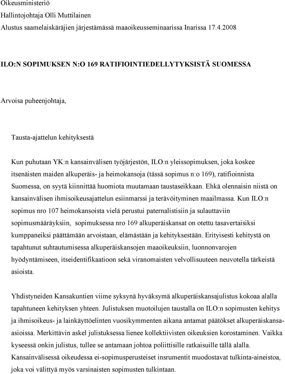 itsenäisten maiden alkuperäis- ja heimokansoja (tässä sopimus n:o 169), ratifioinnista Suomessa, on syytä kiinnittää huomiota muutamaan taustaseikkaan.