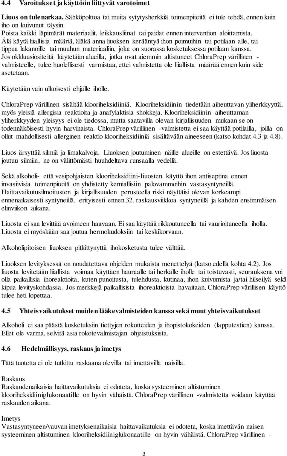 Älä käytä liiallisia määriä, äläkä anna liuoksen kerääntyä ihon poimuihin tai potilaan alle, tai tippua lakanoille tai muuhun materiaaliin, joka on suorassa kosketuksessa potilaan kanssa.