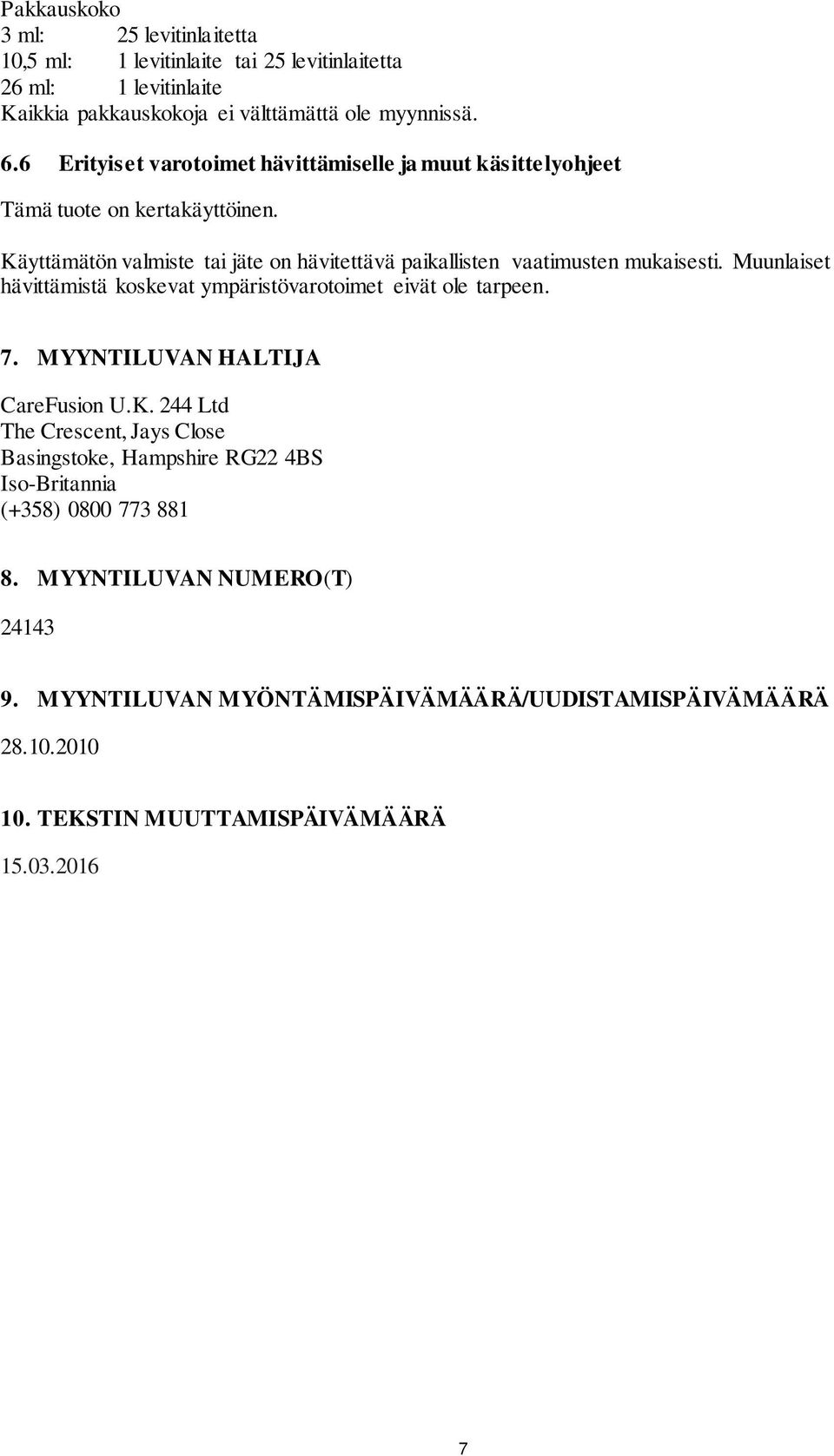 Käyttämätön valmiste tai jäte on hävitettävä paikallisten vaatimusten mukaisesti. Muunlaiset hävittämistä koskevat ympäristövarotoimet eivät ole tarpeen. 7.