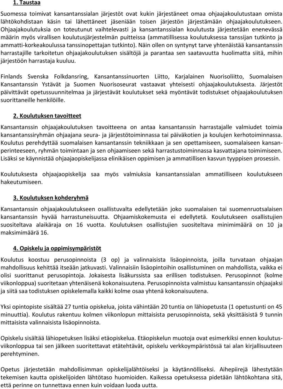 Ohjaajakoulutuksia on toteutunut vaihtelevasti ja kansantanssialan koulutusta järjestetään enenevässä määrin myös virallisen koulutusjärjestelmän puitteissa (ammatillisessa koulutuksessa tanssijan