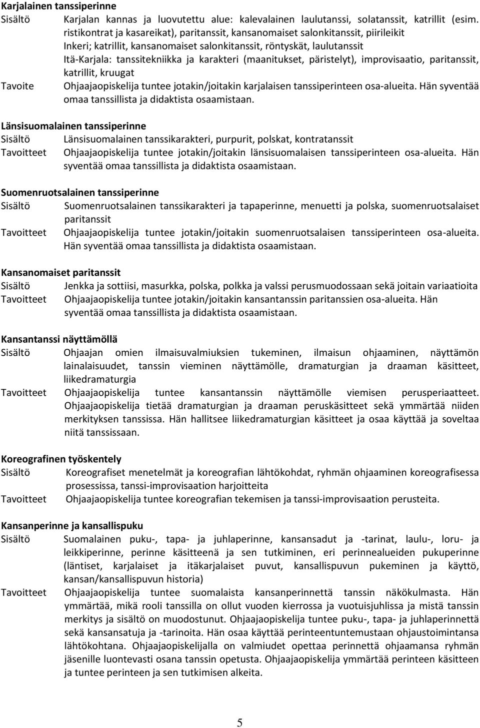 (maanitukset, päristelyt), improvisaatio, paritanssit, katrillit, kruugat Tavoite Ohjaajaopiskelija tuntee jotakin/joitakin karjalaisen tanssiperinteen osa-alueita.