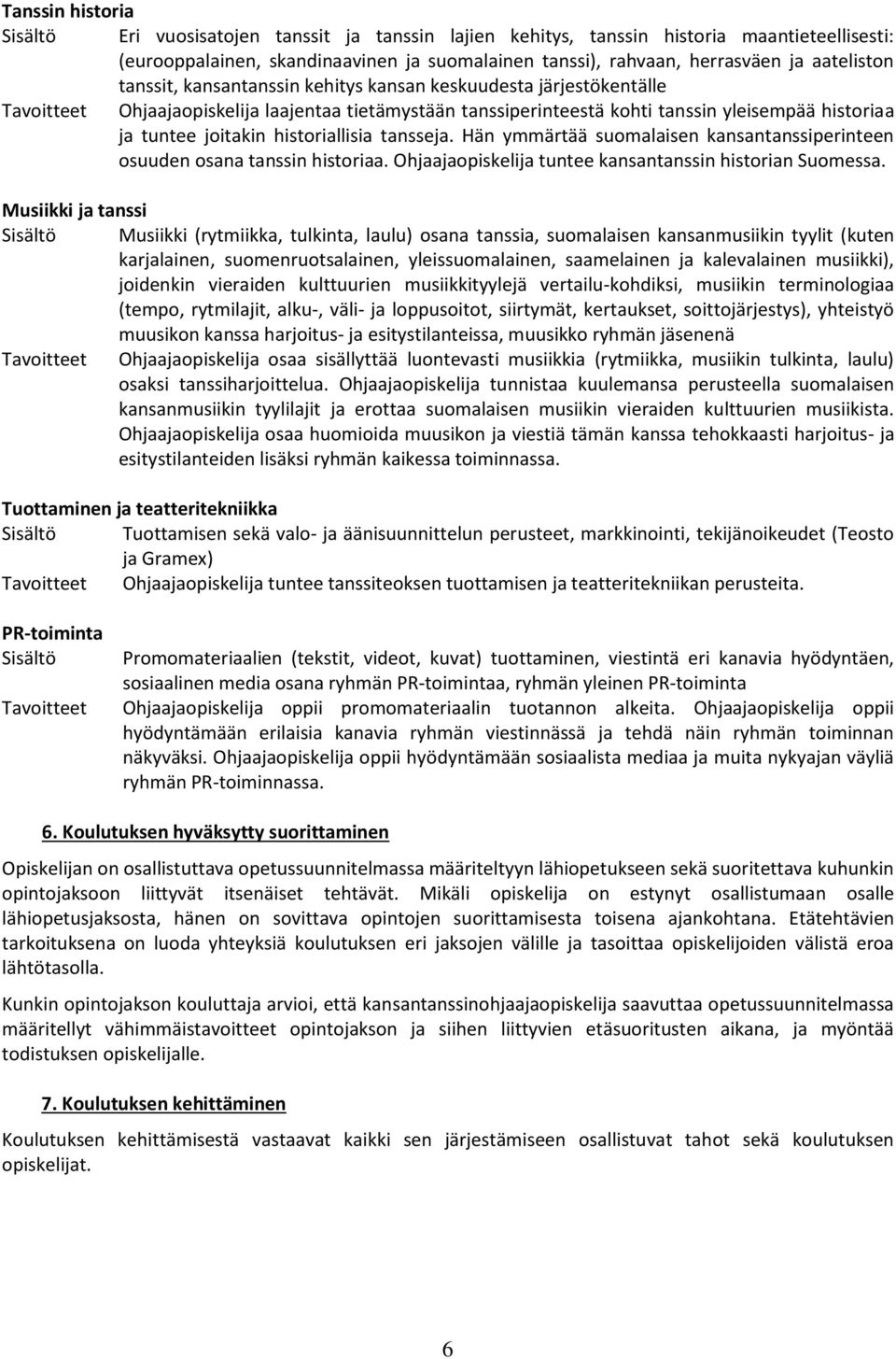 joitakin historiallisia tansseja. Hän ymmärtää suomalaisen kansantanssiperinteen osuuden osana tanssin historiaa. Ohjaajaopiskelija tuntee kansantanssin historian Suomessa.