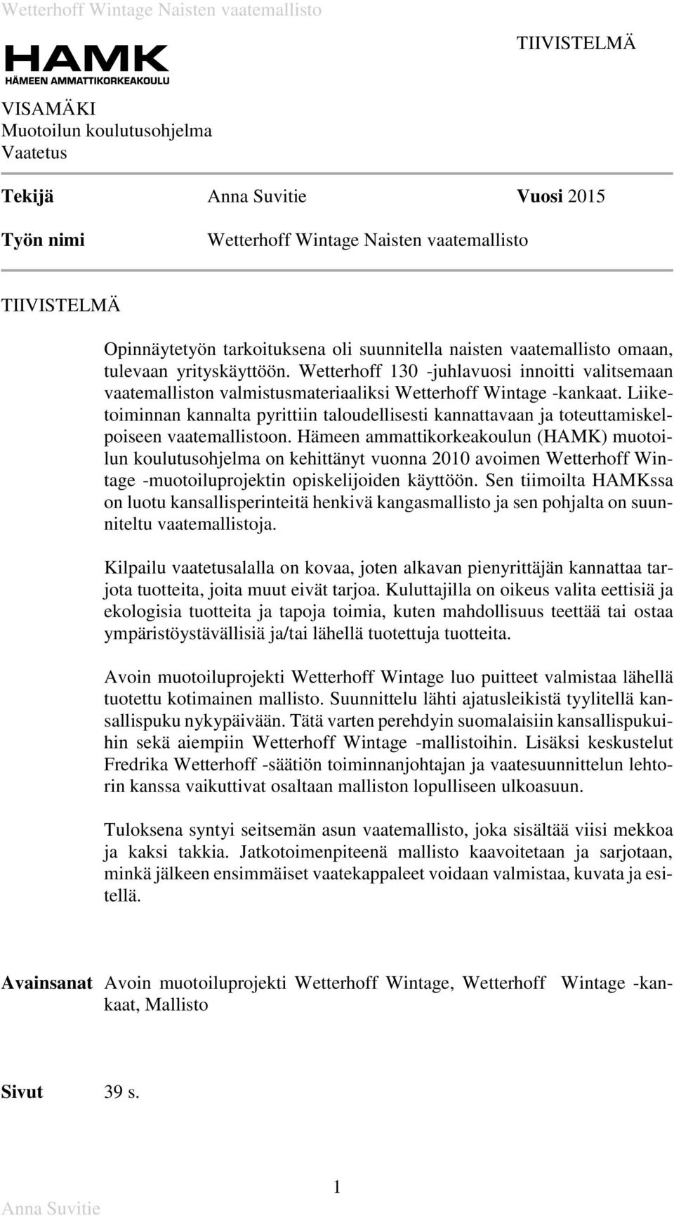 Liiketoiminnan kannalta pyrittiin taloudellisesti kannattavaan ja toteuttamiskelpoiseen vaatemallistoon.