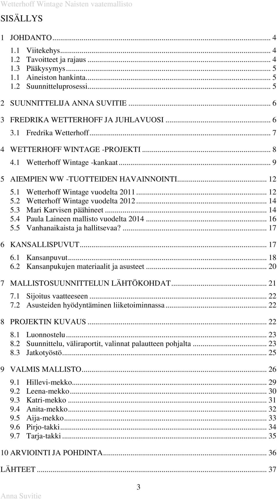 1 Wetterhoff Wintage vuodelta 2011... 12 5.2 Wetterhoff Wintage vuodelta 2012... 14 5.3 Mari Karvisen päähineet... 14 5.4 Paula Laineen mallisto vuodelta 2014... 16 5.5 Vanhanaikaista ja hallitsevaa?