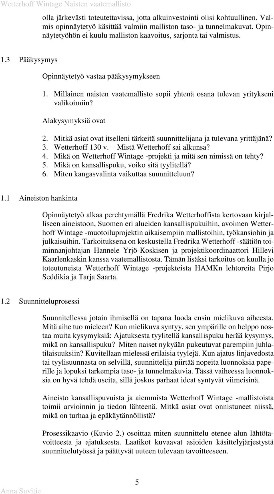 Millainen naisten vaatemallisto sopii yhtenä osana tulevan yritykseni valikoimiin? Alakysymyksiä ovat 2. Mitkä asiat ovat itselleni tärkeitä suunnittelijana ja tulevana yrittäjänä? 3.