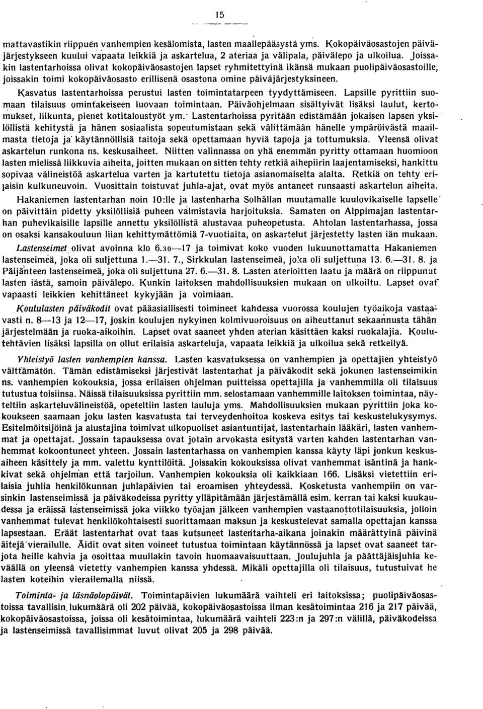 Kasvatus lastentarhoissa perustui lasten toimintatarpeen tyydyttämiseen. Lapsille pyrittiin suomaan tilaisuus omintakeiseen luovaan toimintaan.