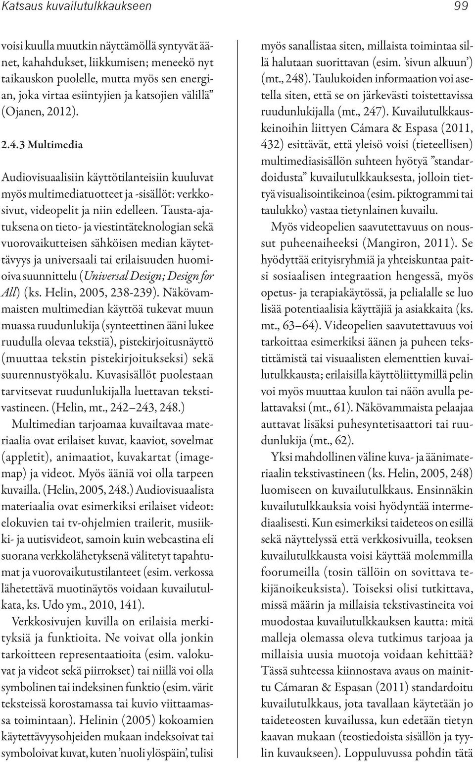 Tausta-ajatuksena on tieto- ja viestintäteknologian sekä vuorovaikutteisen sähköisen median käytettävyys ja universaali tai erilaisuuden huomioiva suunnittelu (Universal Design; Design for All) (ks.