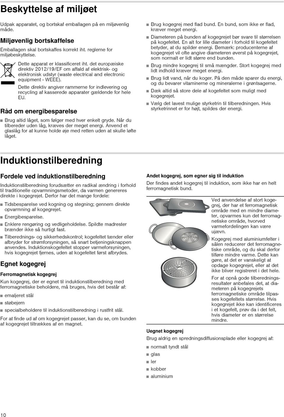 Dette direktiv angiver rammerne for indlevering og recycling af kasserede apparater gældende for hele EU. Råd om energibesparelse Brug altid låget, som følger med hver enkelt gryde.