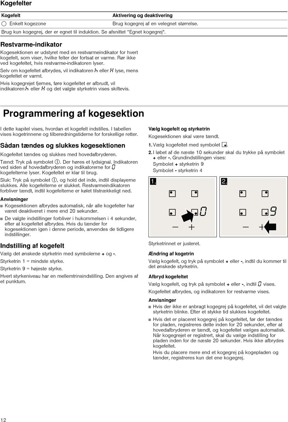 Hvis kogegrejet fjernes, føre kogefeltet er afbrudt, vil indikatoren œ eller og det valgte styrketrin vises skiftevis.