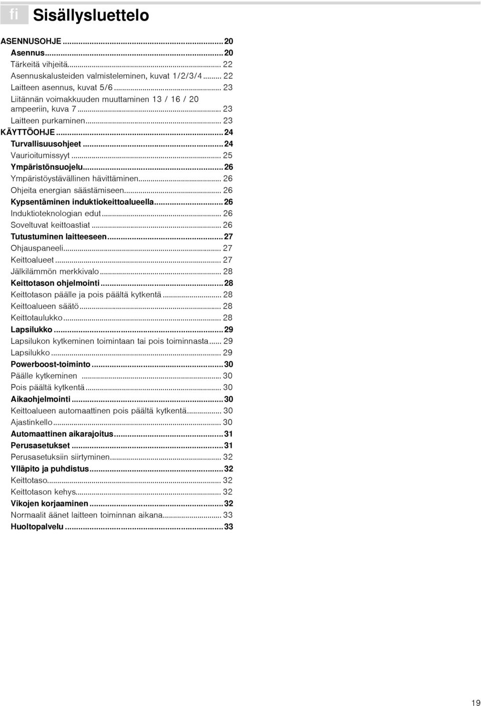 ..26 Ympäristöystävällinen hävittäminen... 26 Ohjeita energian säästämiseen... 26 Kypsentäminen induktiokeittoalueella...26 Induktioteknologian edut... 26 Soveltuvat keittoastiat.