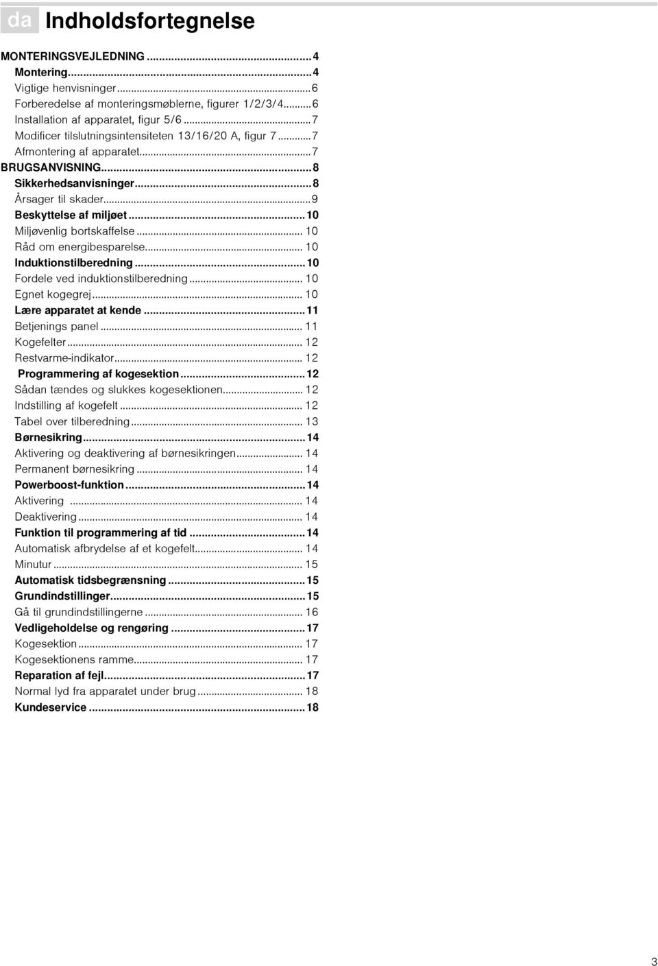 ..9 Beskyttelse af miljøet...10 Miljøvenlig bortskaffelse... 10 Råd om energibesparelse... 10 Induktionstilberedning...10 Fordele ved induktionstilberedning... 10 Egnet kogegrej.