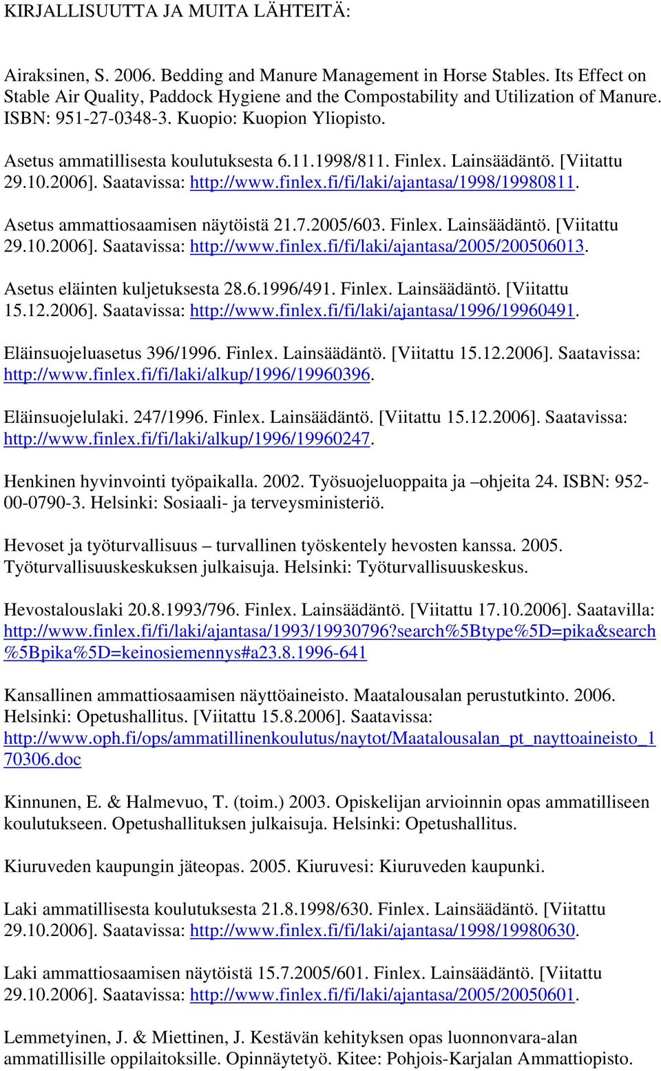 Finlex. Lainsäädäntö. [Viitattu 29.10.2006]. Saatavissa: http://www.finlex.fi/fi/laki/ajantasa/1998/19980811. Asetus ammattiosaamisen näytöistä 21.7.2005/603. Finlex. Lainsäädäntö. [Viitattu 29.10.2006]. Saatavissa: http://www.finlex.fi/fi/laki/ajantasa/2005/200506013.