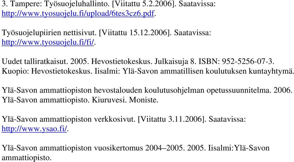Ylä-Savon ammattiopiston hevostalouden koulutusohjelman opetussuunnitelma. 2006. Ylä-Savon ammattiopisto. Kiuruvesi. Moniste. Ylä-Savon ammattiopiston verkkosivut.