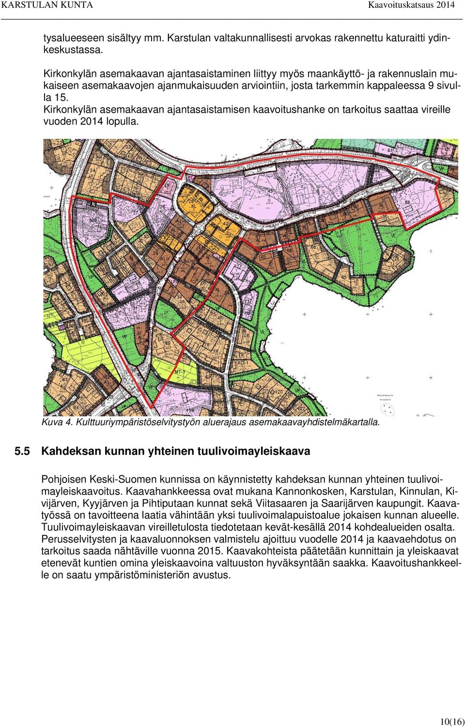 Kirkonkylän asemakaavan ajantasaistamisen kaavoitushanke on tarkoitus saattaa vireille vuoden 2014 lopulla. Kuva 4. Kulttuuriympäristöselvitystyön aluerajaus asemakaavayhdistelmäkartalla. 5.