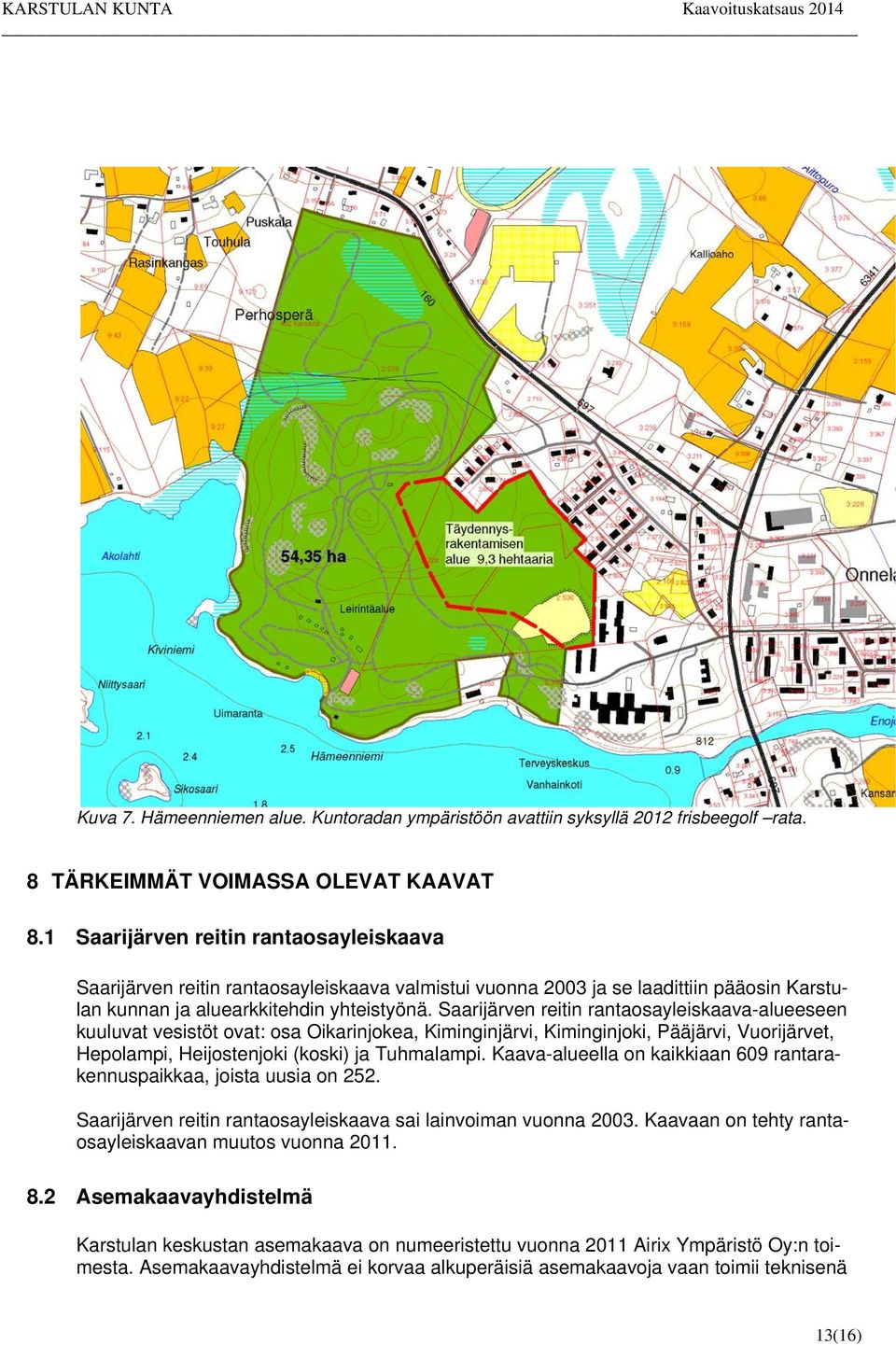 Saarijärven reitin rantaosayleiskaava-alueeseen kuuluvat vesistöt ovat: osa Oikarinjokea, Kiminginjärvi, Kiminginjoki, Pääjärvi, Vuorijärvet, Hepolampi, Heijostenjoki (koski) ja Tuhmalampi.