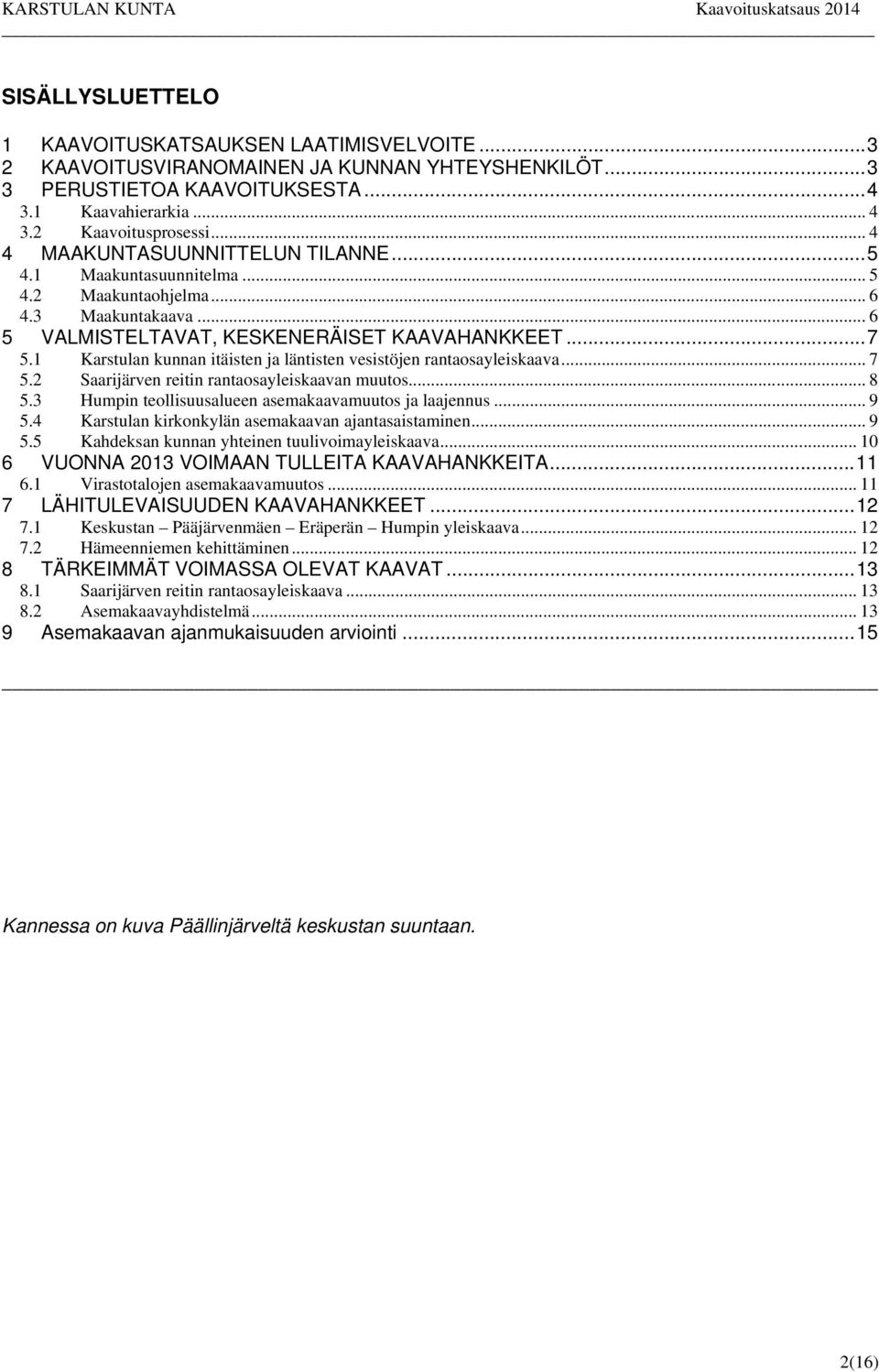 1 Karstulan kunnan itäisten ja läntisten vesistöjen rantaosayleiskaava... 7 5.2 Saarijärven reitin rantaosayleiskaavan muutos... 8 5.3 Humpin teollisuusalueen asemakaavamuutos ja laajennus... 9 5.