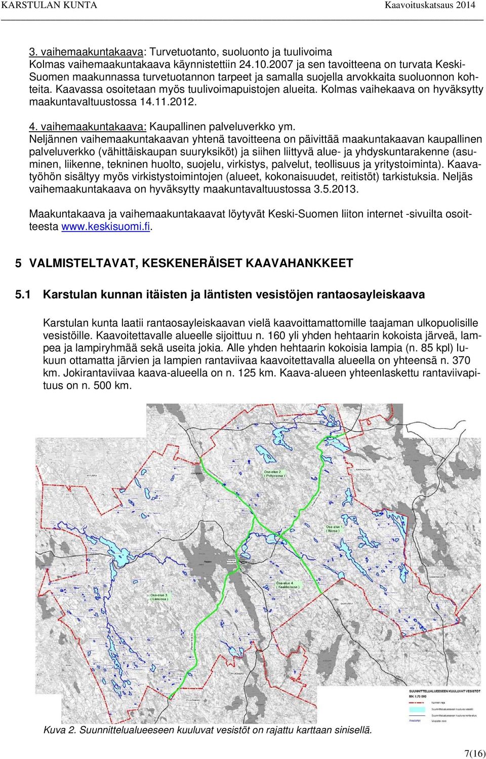 Kolmas vaihekaava on hyväksytty maakuntavaltuustossa 14.11.2012. 4. vaihemaakuntakaava: Kaupallinen palveluverkko ym.