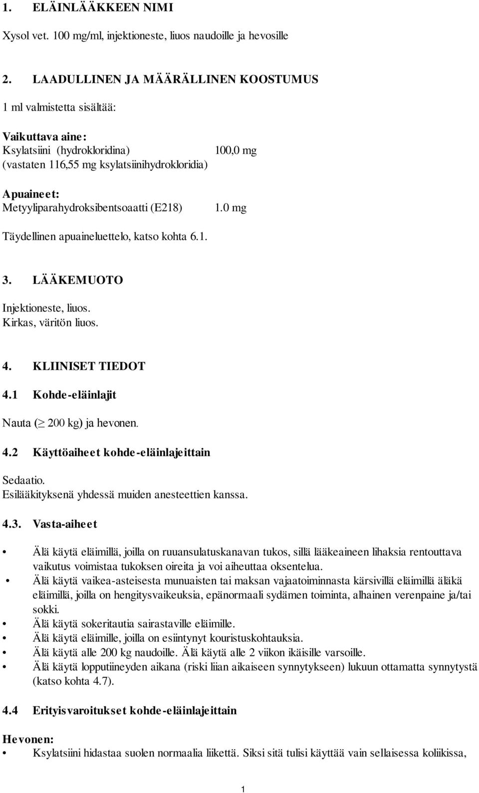 (E218) 100,0 mg 1.0 mg Täydellinen apuaineluettelo, katso kohta 6.1. 3. LÄÄKEMUOTO Injektioneste, liuos. Kirkas, väritön liuos. 4. KLIINISET TIEDOT 4.1 Kohde-eläinlajit Nauta ( 200 kg) ja hevonen. 4.2 Käyttöaiheet kohde-eläinlajeittain Sedaatio.
