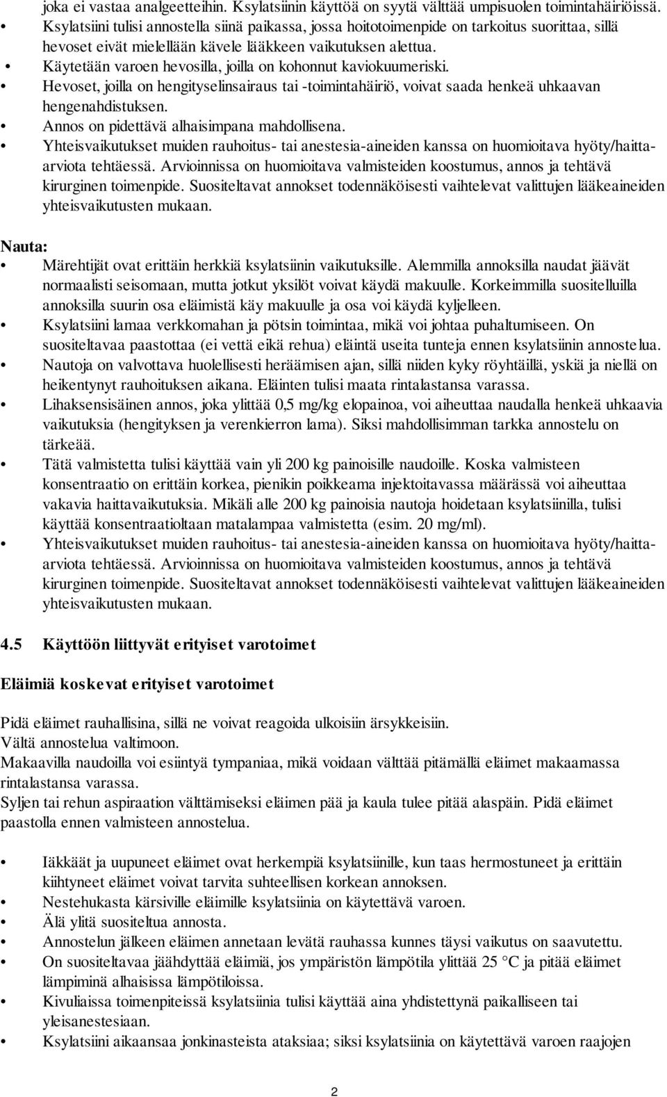 Käytetään varoen hevosilla, joilla on kohonnut kaviokuumeriski. Hevoset, joilla on hengityselinsairaus tai -toimintahäiriö, voivat saada henkeä uhkaavan hengenahdistuksen.