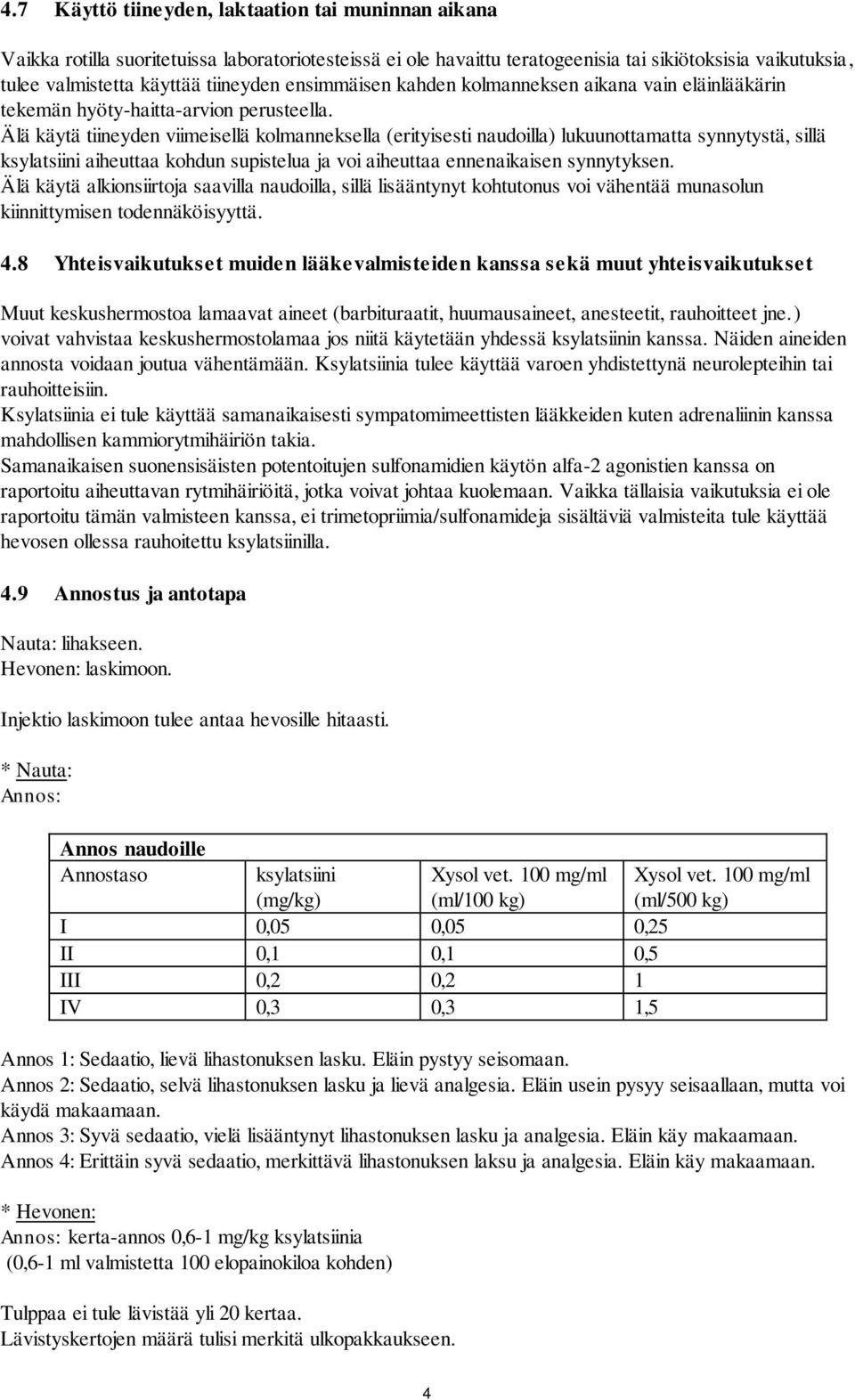 Älä käytä tiineyden viimeisellä kolmanneksella (erityisesti naudoilla) lukuunottamatta synnytystä, sillä ksylatsiini aiheuttaa kohdun supistelua ja voi aiheuttaa ennenaikaisen synnytyksen.