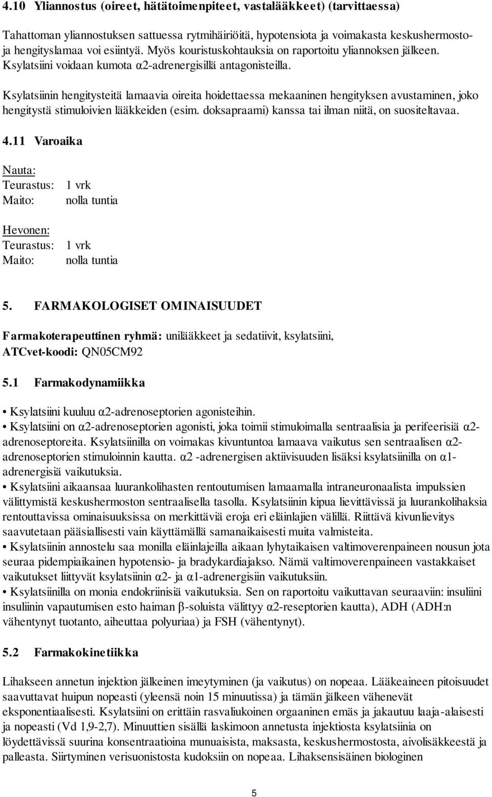 Ksylatsiinin hengitysteitä lamaavia oireita hoidettaessa mekaaninen hengityksen avustaminen, joko hengitystä stimuloivien lääkkeiden (esim. doksapraami) kanssa tai ilman niitä, on suositeltavaa. 4.