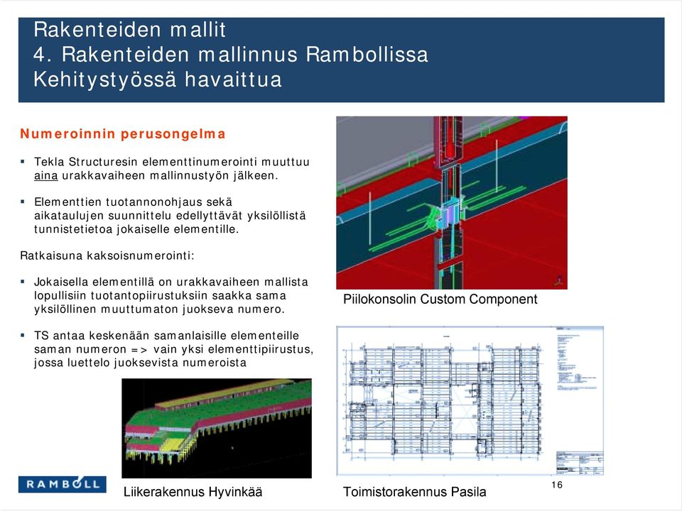 ! Elementtien tuotannonohjaus sekä aikataulujen suunnittelu edellyttävät yksilöllistä tunnistetietoa jokaiselle elementille. Ratkaisuna kaksoisnumerointi:!