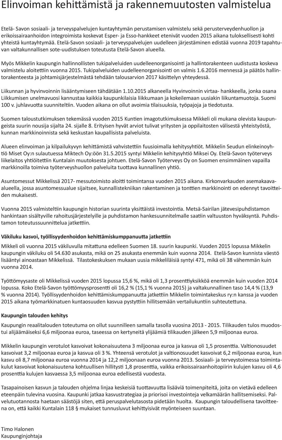 Etelä-Savon sosiaali- ja terveyspalvelujen uudelleen järjestäminen edistää vuonna 2019 tapahtuvan valtakunnallisen sote-uudistuksen toteutusta Etelä-Savon alueella.