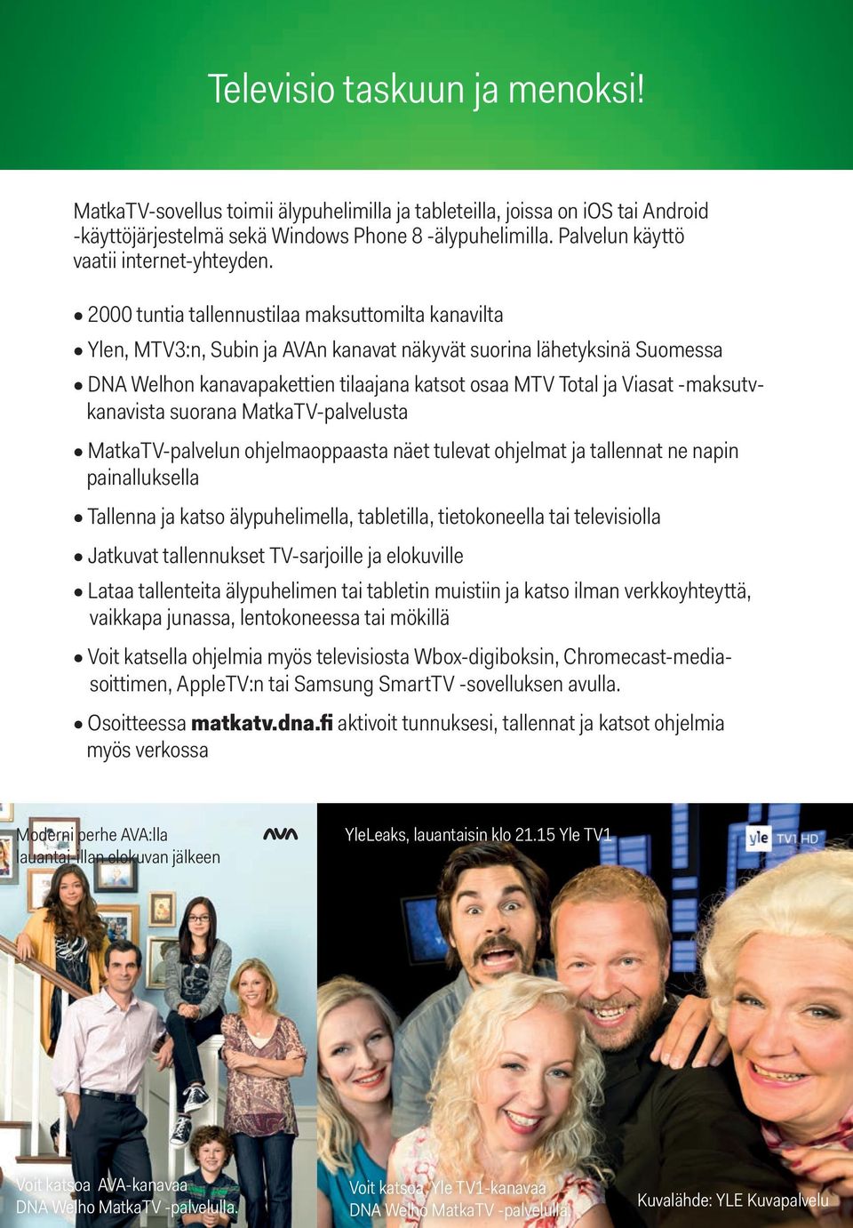 2000 tuntia tallennustilaa maksuttomilta kanavilta Ylen, MTV3:n, Subin ja AVAn kanavat näkyvät suorina lähetyksinä Suomessa DNA Welhon kanavapakettien tilaajana katsot osaa MTV Total ja Viasat