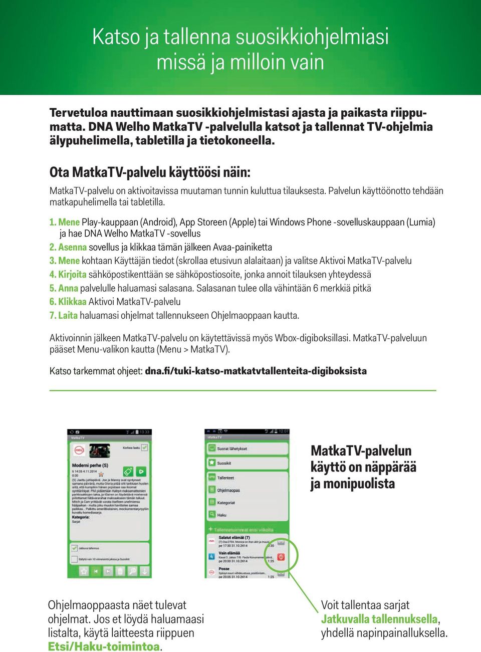 Ota MatkaTV-palvelu käyttöösi näin: MatkaTV-palvelu on aktivoitavissa muutaman tunnin kuluttua tilauksesta. Palvelun käyttöönotto tehdään matkapuhelimella tai tabletilla. 1.