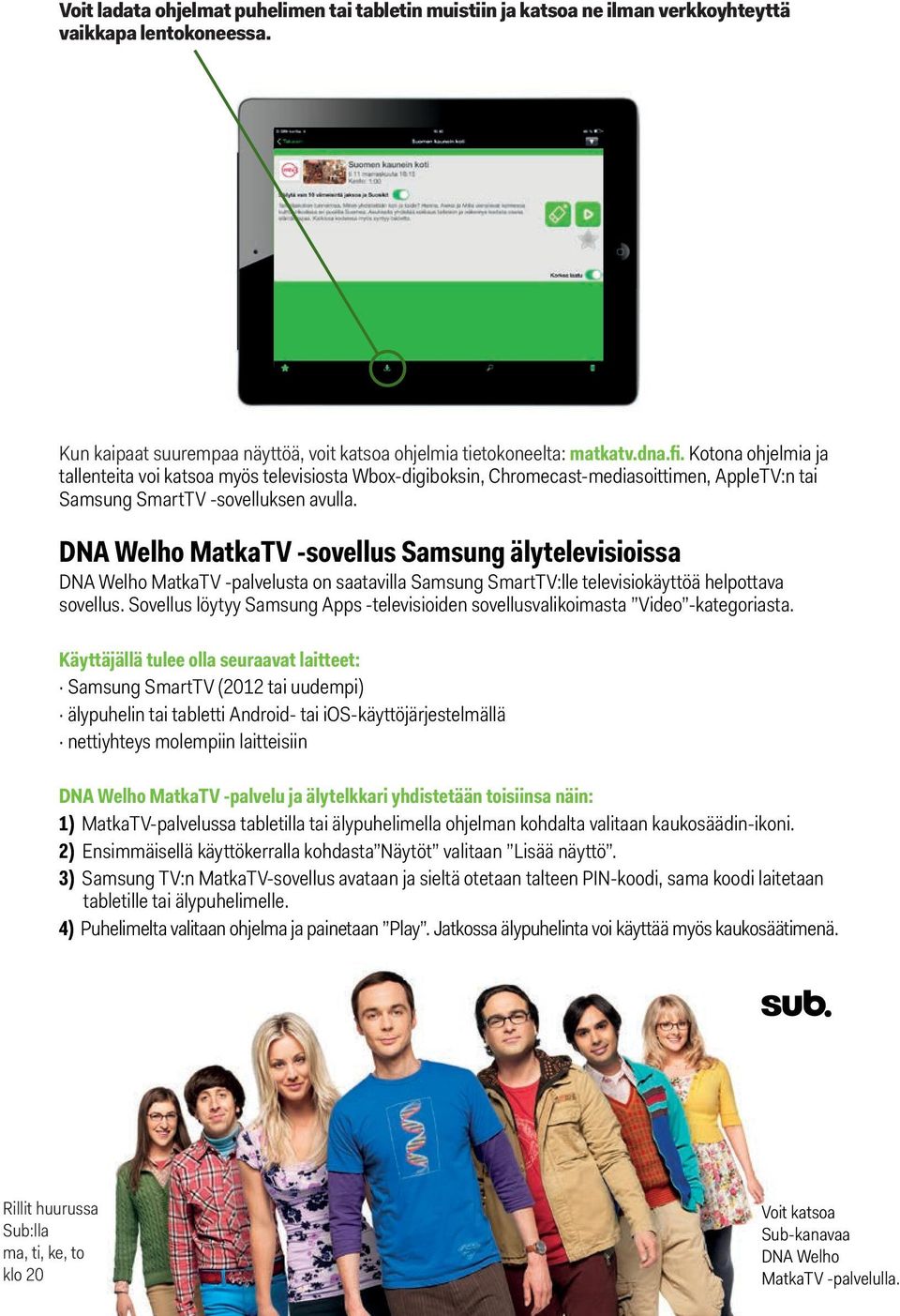 DNA Welho MatkaTV -sovellus Samsung älytelevisioissa DNA Welho MatkaTV -palvelusta on saatavilla Samsung SmartTV:lle televisiokäyttöä helpottava sovellus.