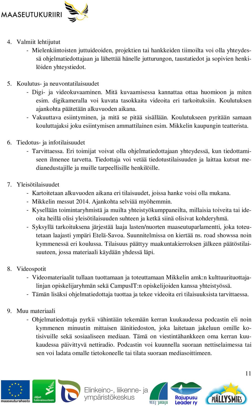 digikameralla voi kuvata tasokkaita videoita eri tarkoituksiin. Koulutuksen ajankohta päätetään alkuvuoden aikana. - Vakuuttava esiintyminen, ja mitä se pitää sisällään.