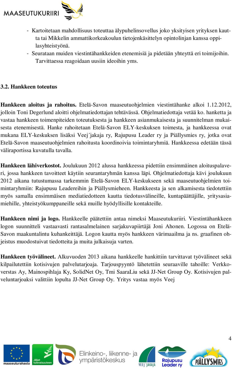 Etelä-Savon maaseutuohjelmien viestintähanke alkoi 1.12.2012, jolloin Toni Degerlund aloitti ohjelmatiedottajan tehtävässä. Ohjelmatiedottaja vetää ko.